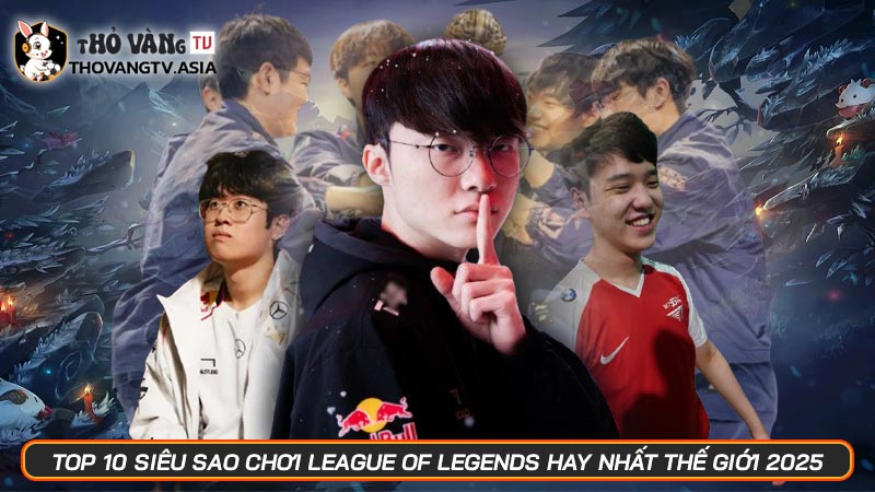 Top 10 siêu sao chơi League of Legends hay nhất